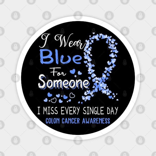 I Wear Blue For Someone I Miss Every Single Day Colon Cancer Awareness Support Colon Cancer Warrior Gifts Magnet by ThePassion99